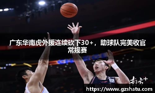 广东华南虎外援连续砍下30+，助球队完美收官常规赛