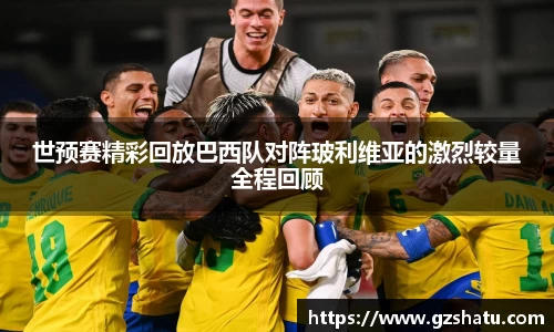 世预赛精彩回放巴西队对阵玻利维亚的激烈较量全程回顾