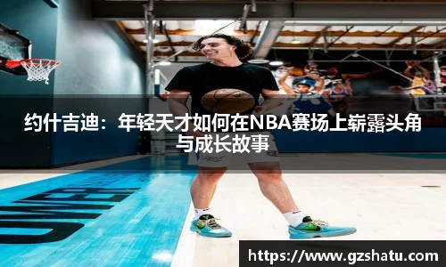 约什吉迪：年轻天才如何在NBA赛场上崭露头角与成长故事