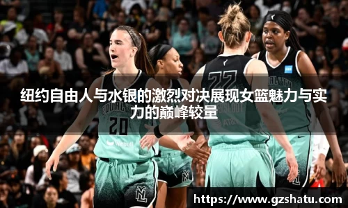 纽约自由人与水银的激烈对决展现女篮魅力与实力的巅峰较量