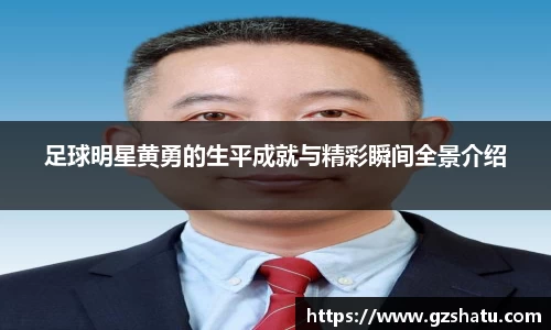 足球明星黄勇的生平成就与精彩瞬间全景介绍